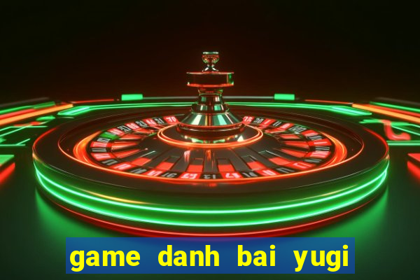 game danh bai yugi hay nhat