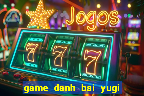 game danh bai yugi hay nhat