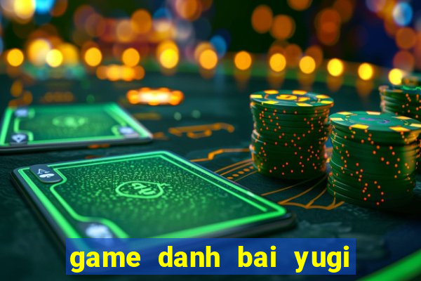 game danh bai yugi hay nhat