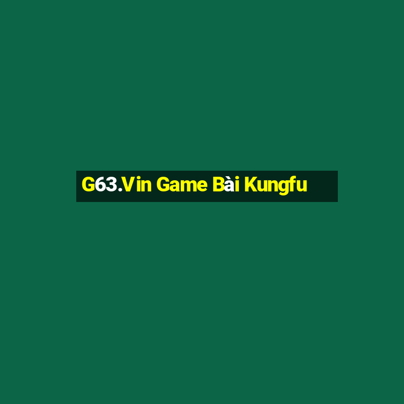 G63.Vin Game Bài Kungfu