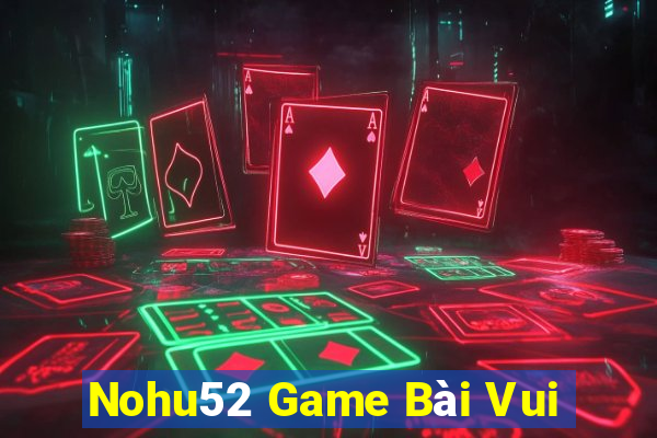 Nohu52 Game Bài Vui