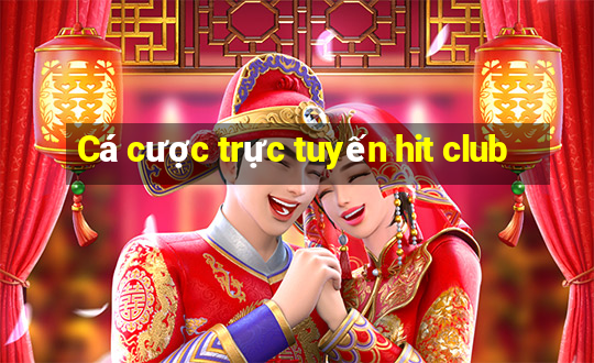 Cá cược trực tuyến hit club