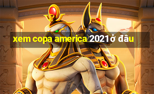 xem copa america 2021 ở đâu