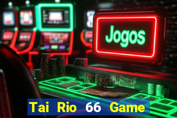 Tai Rio 66 Game Bài Online Uy Tín