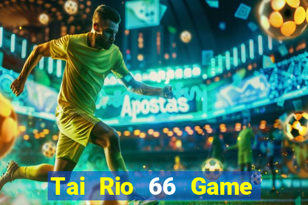 Tai Rio 66 Game Bài Online Uy Tín