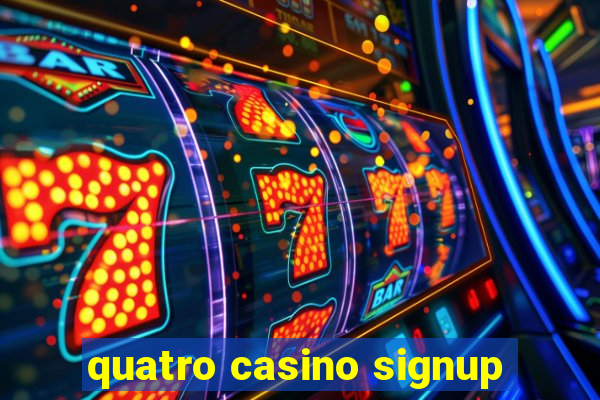 quatro casino signup