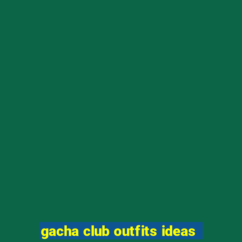 gacha club outfits ideas