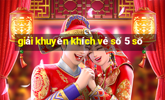 giải khuyến khích vé số 5 số