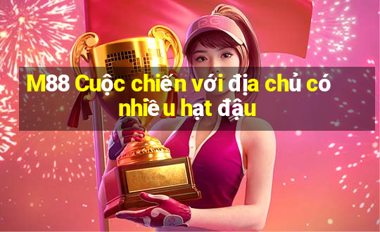 M88 Cuộc chiến với địa chủ có nhiều hạt đậu