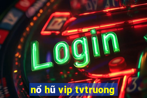 nổ hũ vip tvtruong