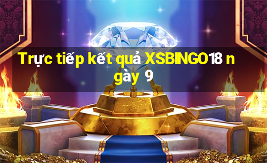 Trực tiếp kết quả XSBINGO18 ngày 9