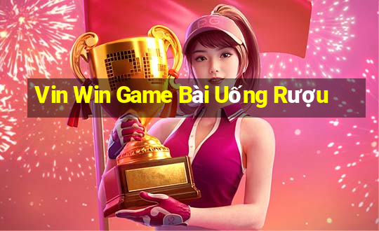 Vin Win Game Bài Uống Rượu