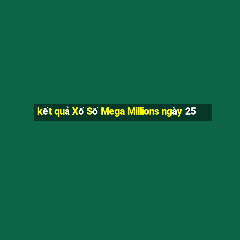 kết quả Xổ Số Mega Millions ngày 25