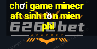 chơi game minecraft sinh tồn mien phi