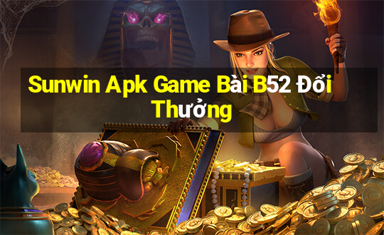 Sunwin Apk Game Bài B52 Đổi Thưởng