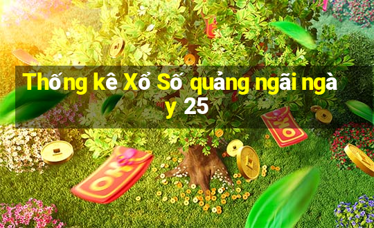 Thống kê Xổ Số quảng ngãi ngày 25