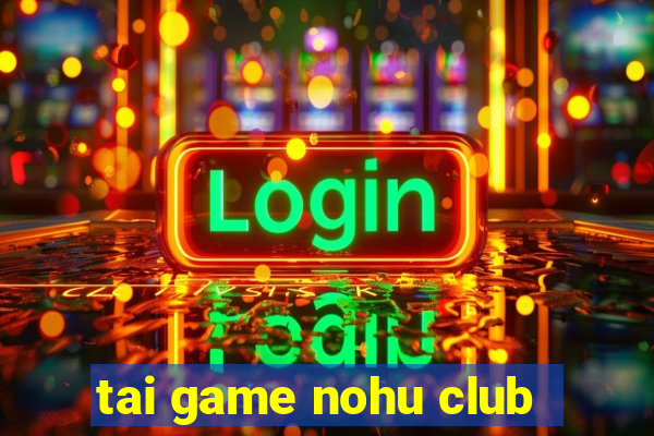 tai game nohu club