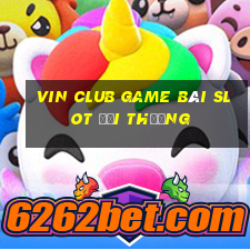 Vin Club Game Bài Slot Đổi Thưởng