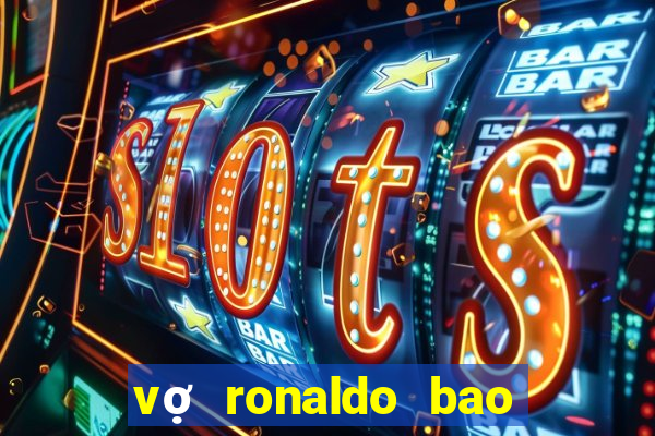 vợ ronaldo bao nhiêu tuổi