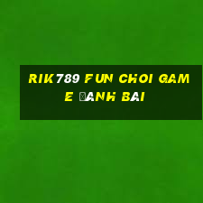 Rik789 Fun Choi Game Đánh Bài