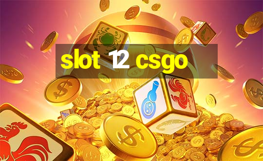 slot 12 csgo