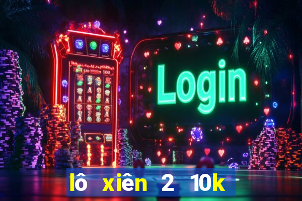 lô xiên 2 10k an bao nhiêu