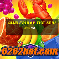 club friday the series 14