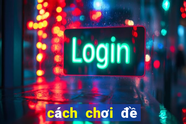 cách chơi đề miền nam