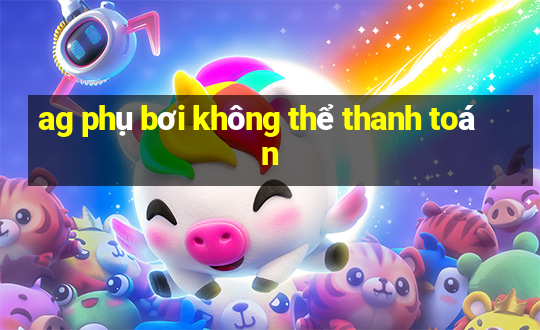 ag phụ bơi không thể thanh toán