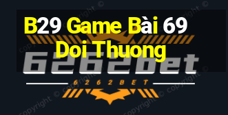 B29 Game Bài 69 Doi Thuong