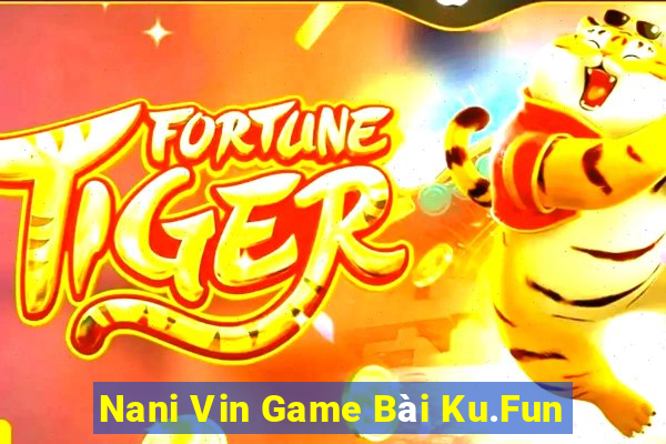 Nani Vin Game Bài Ku.Fun