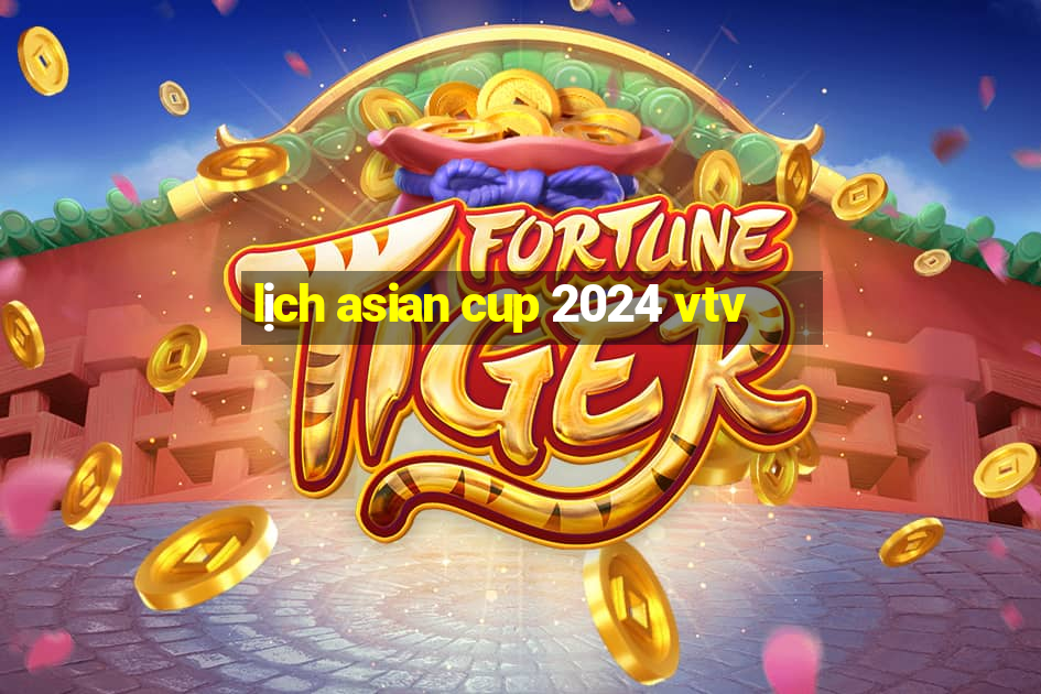 lịch asian cup 2024 vtv