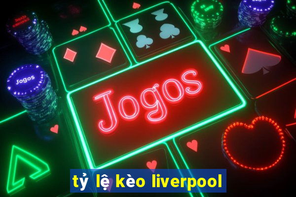 tỷ lệ kèo liverpool