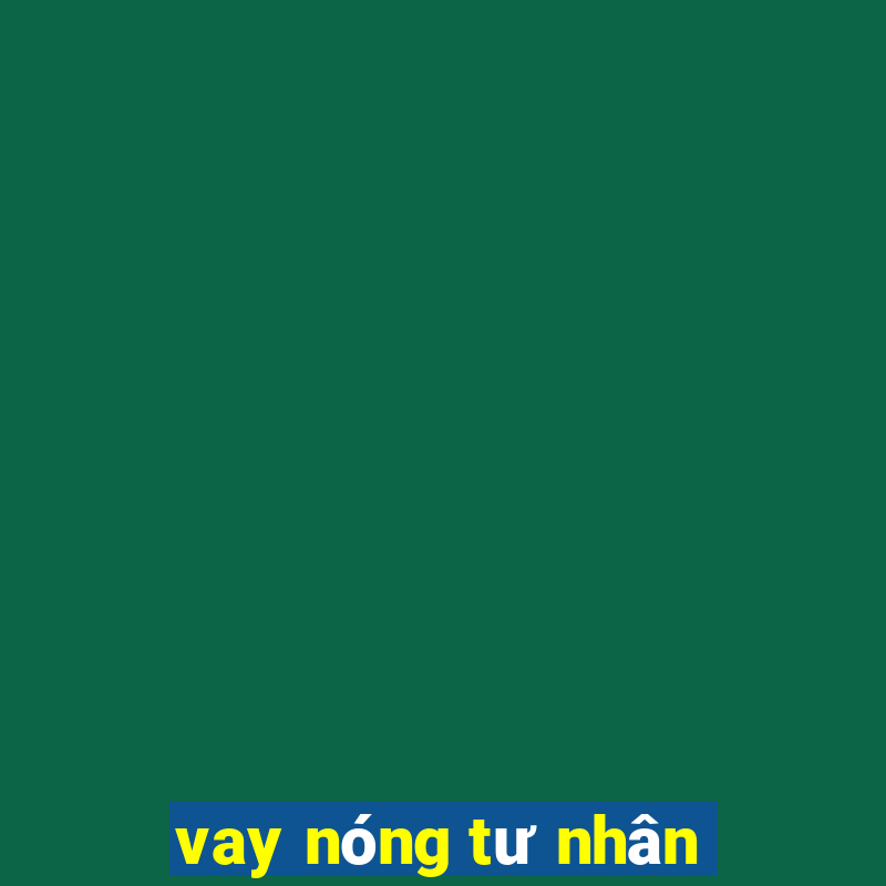 vay nóng tư nhân