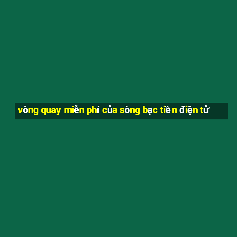 vòng quay miễn phí của sòng bạc tiền điện tử