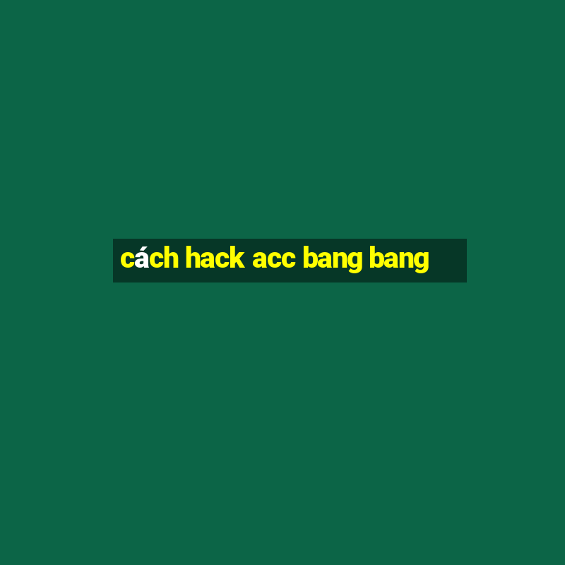 cách hack acc bang bang