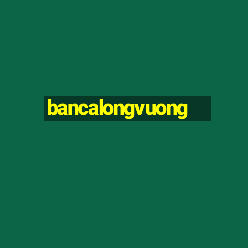 bancalongvuong