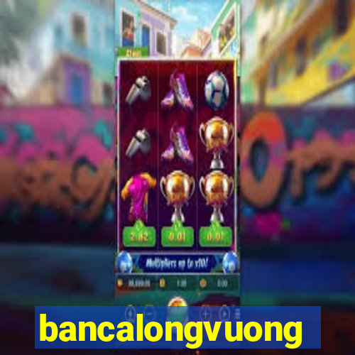 bancalongvuong