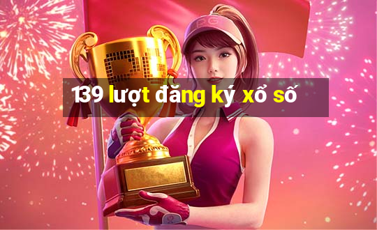 139 lượt đăng ký xổ số