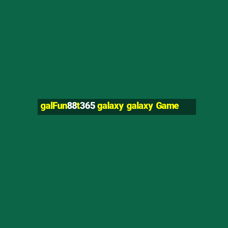 galFun88t365 galaxy galaxy Game