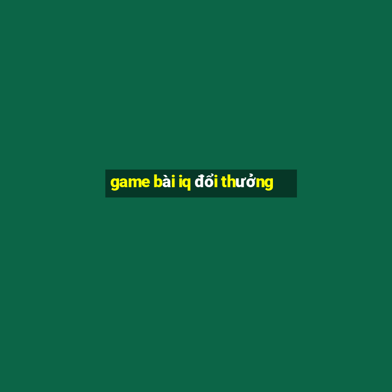 game bài iq đổi thưởng