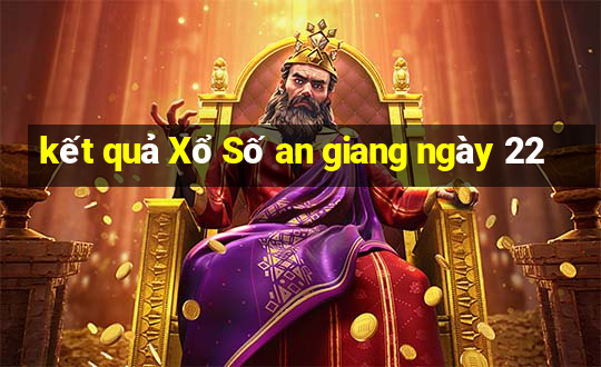 kết quả Xổ Số an giang ngày 22