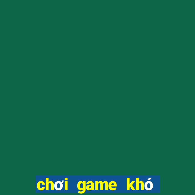 chơi game khó nhất thế giới