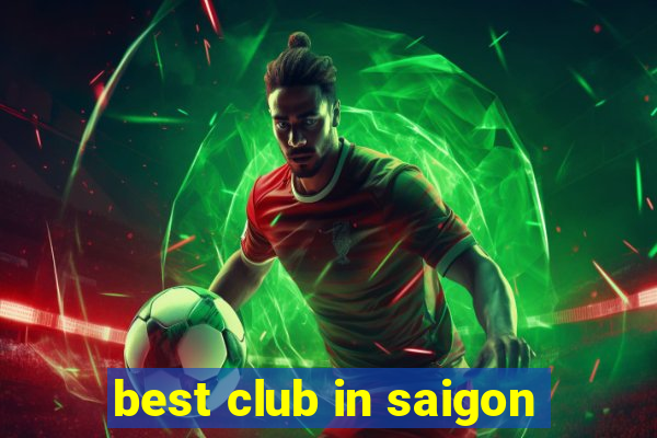 best club in saigon