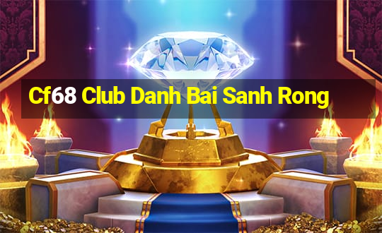 Cf68 Club Danh Bai Sanh Rong