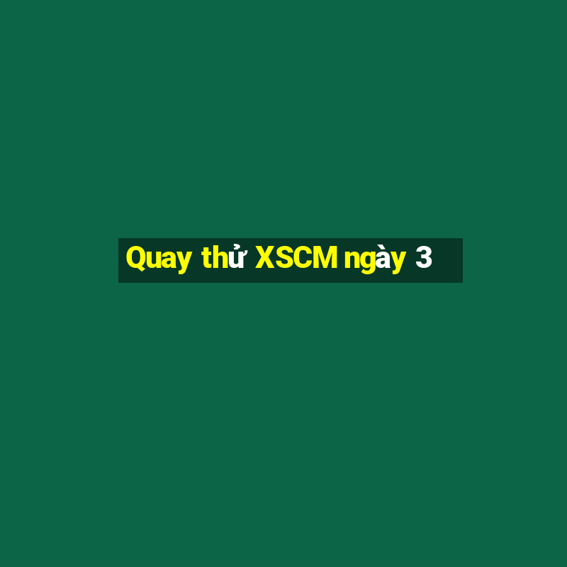 Quay thử XSCM ngày 3