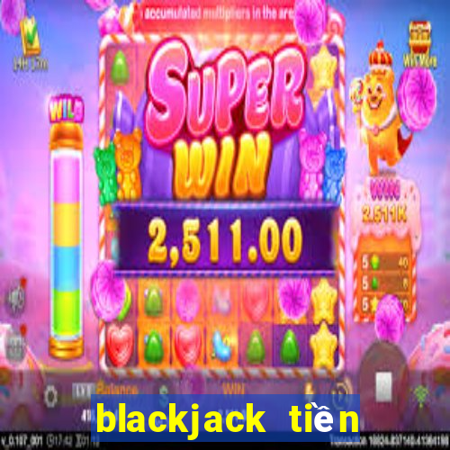 blackjack tiền điện tử trực tiếp