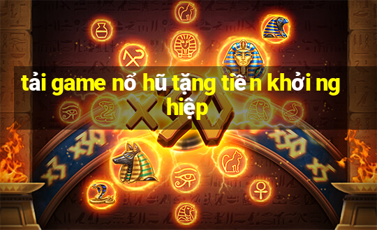 tải game nổ hũ tặng tiền khởi nghiệp