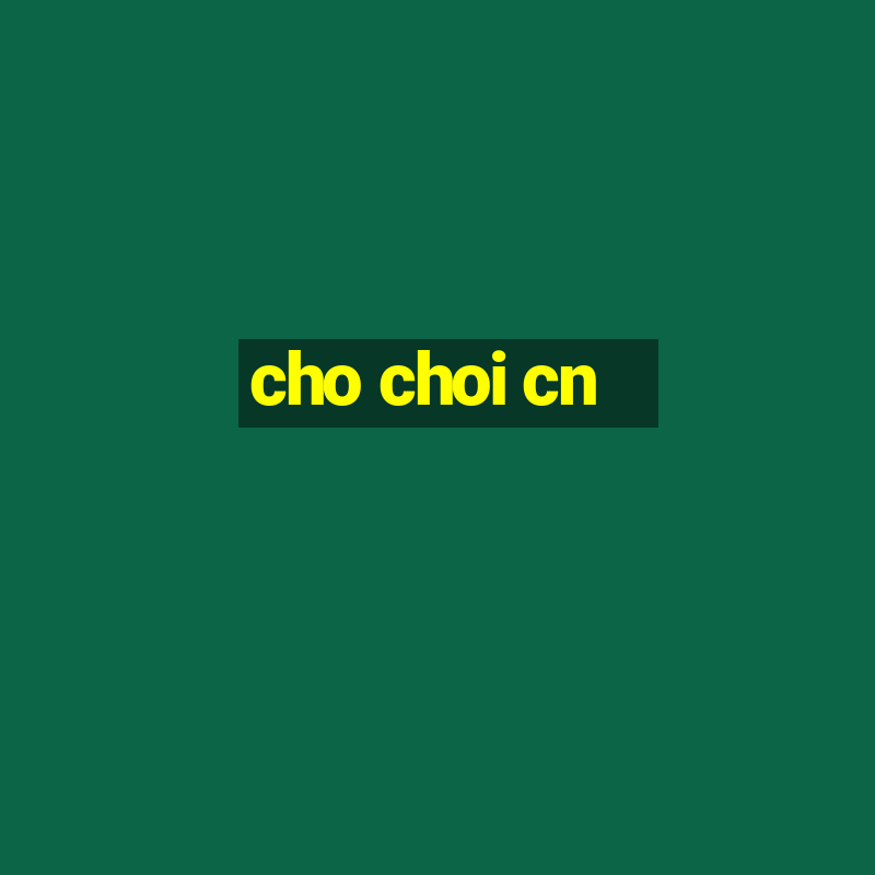 cho choi cn