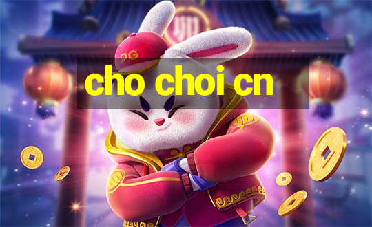 cho choi cn